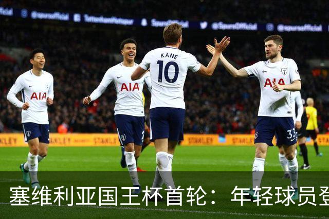 塞维利亚国王杯首轮：年轻球员登场对阵霍塔莱扎